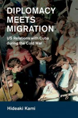 Diplomacy Meets Migration US Relations with Cuba during the Cold War Diplomacy Meets Migration US Relations with Cuba during the Cold War